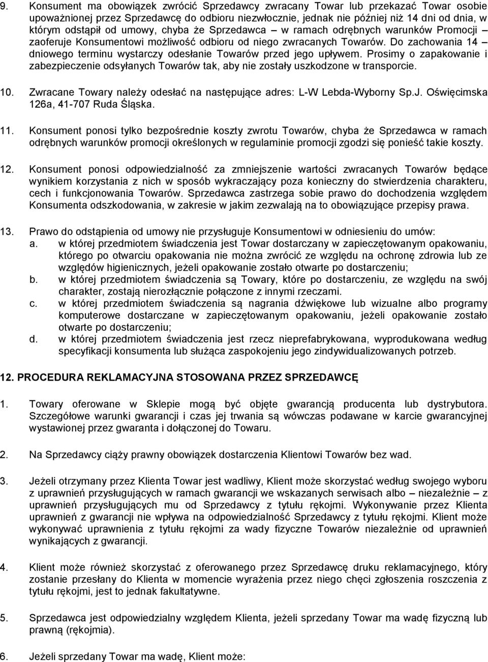 Do zachowania 14 dniowego terminu wystarczy odesłanie Towarów przed jego upływem. Prosimy o zapakowanie i zabezpieczenie odsyłanych Towarów tak, aby nie zostały uszkodzone w transporcie. 10.