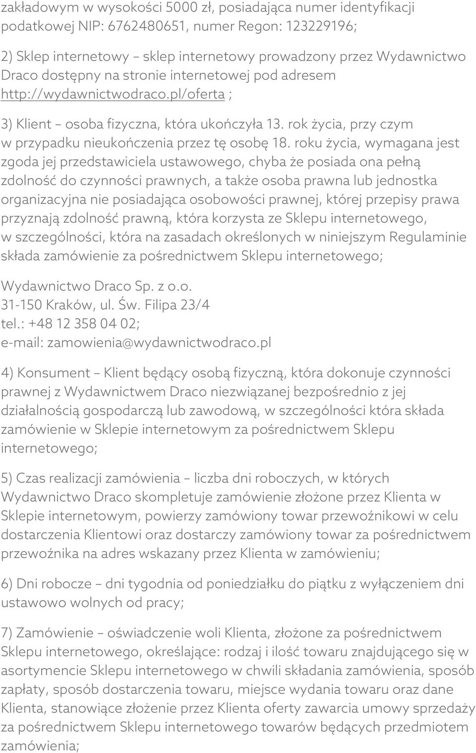 roku życia, wymagana jest zgoda jej przedstawiciela ustawowego, chyba że posiada ona pełną zdolność do czynności prawnych, a także osoba prawna lub jednostka organizacyjna nie posiadająca osobowości