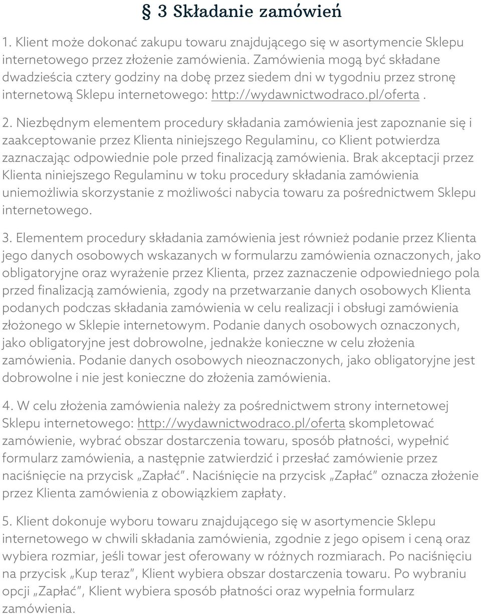 Niezbędnym elementem procedury składania zamówienia jest zapoznanie się i zaakceptowanie przez Klienta niniejszego Regulaminu, co Klient potwierdza zaznaczając odpowiednie pole przed finalizacją