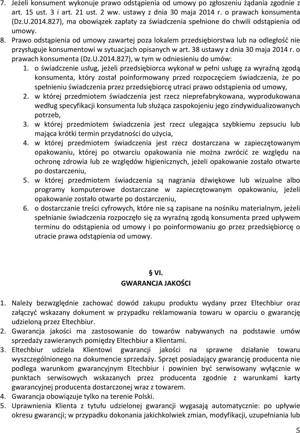 Prawo odstąpienia od umowy zawartej poza lokalem przedsiębiorstwa lub na odległość nie przysługuje konsumentowi w sytuacjach opisanych w art. 38 ustawy z dnia 30 maja 2014 r. o prawach konsumenta (Dz.