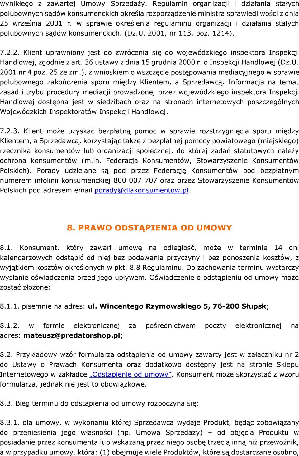 01, nr 113, poz. 1214). 7.2.2. Klient uprawniony jest do zwrócenia się do wojewódzkiego inspektora Inspekcji Handlowej, zgodnie z art. 36 ustawy z dnia 15 grudnia 2000 r. o Inspekcji Handlowej (Dz.U.