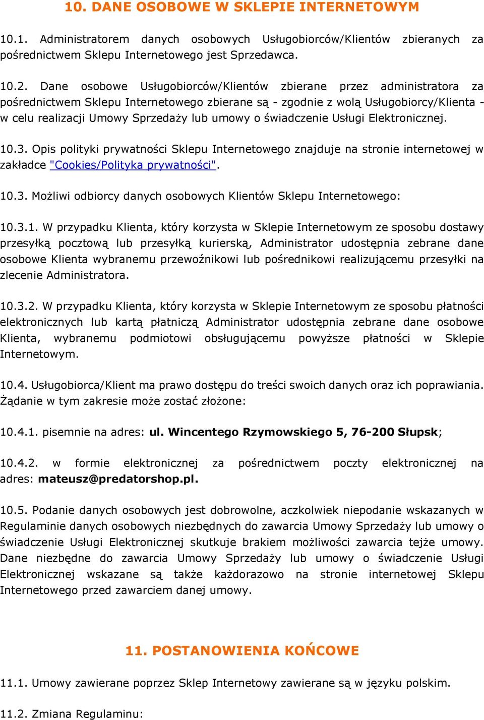 o świadczenie Usługi Elektronicznej. 10.3. Opis polityki prywatności Sklepu Internetowego znajduje na stronie internetowej w zakładce "Cookies/Polityka prywatności". 10.3. Możliwi odbiorcy danych osobowych Klientów Sklepu Internetowego: 10.