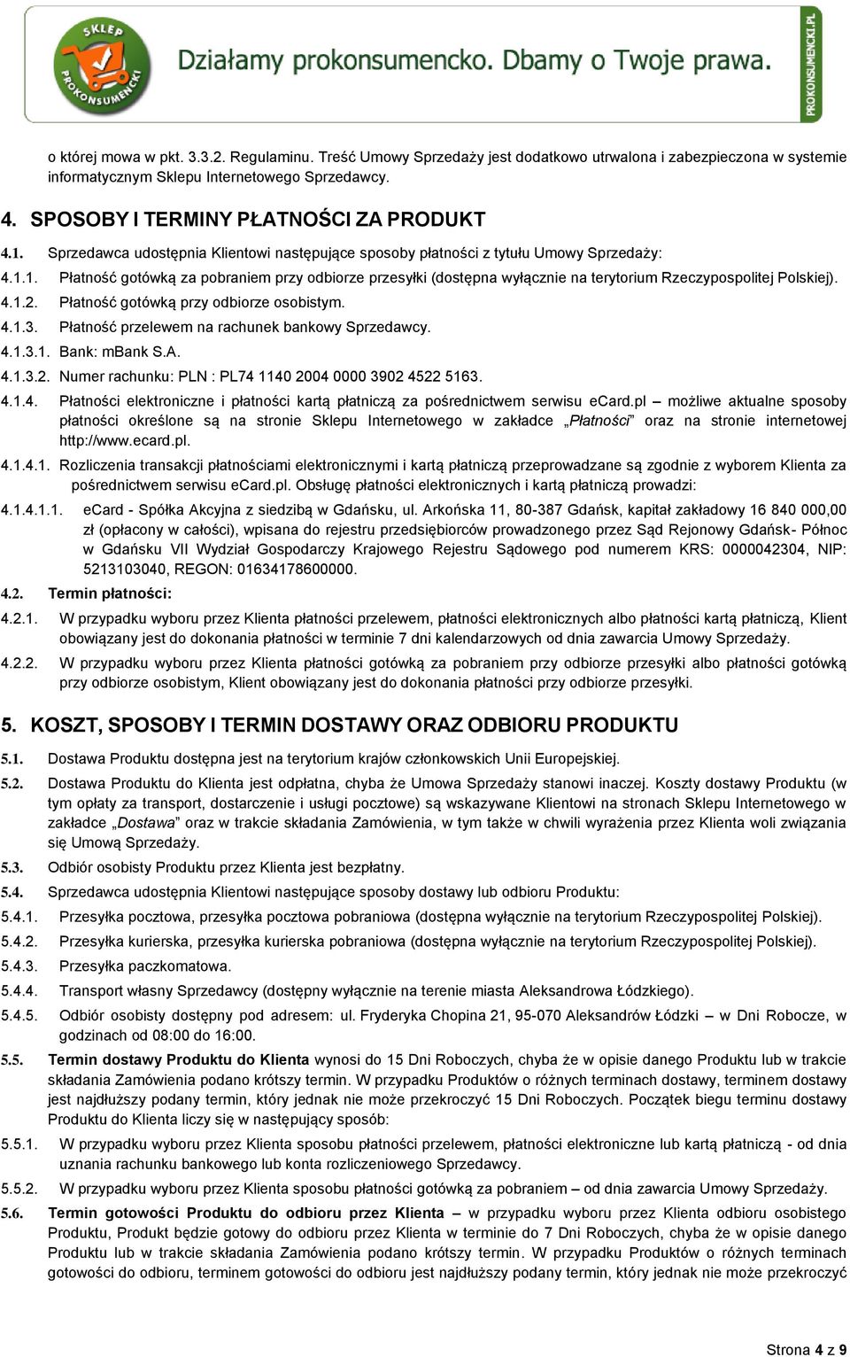 4.1.2. Płatność gotówką przy odbiorze osobistym. 4.1.3. Płatność przelewem na rachunek bankowy Sprzedawcy. 4.1.3.1. Bank: mbank S.A. 4.1.3.2. Numer rachunku: PLN : PL74 1140 2004 0000 3902 4522 5163.