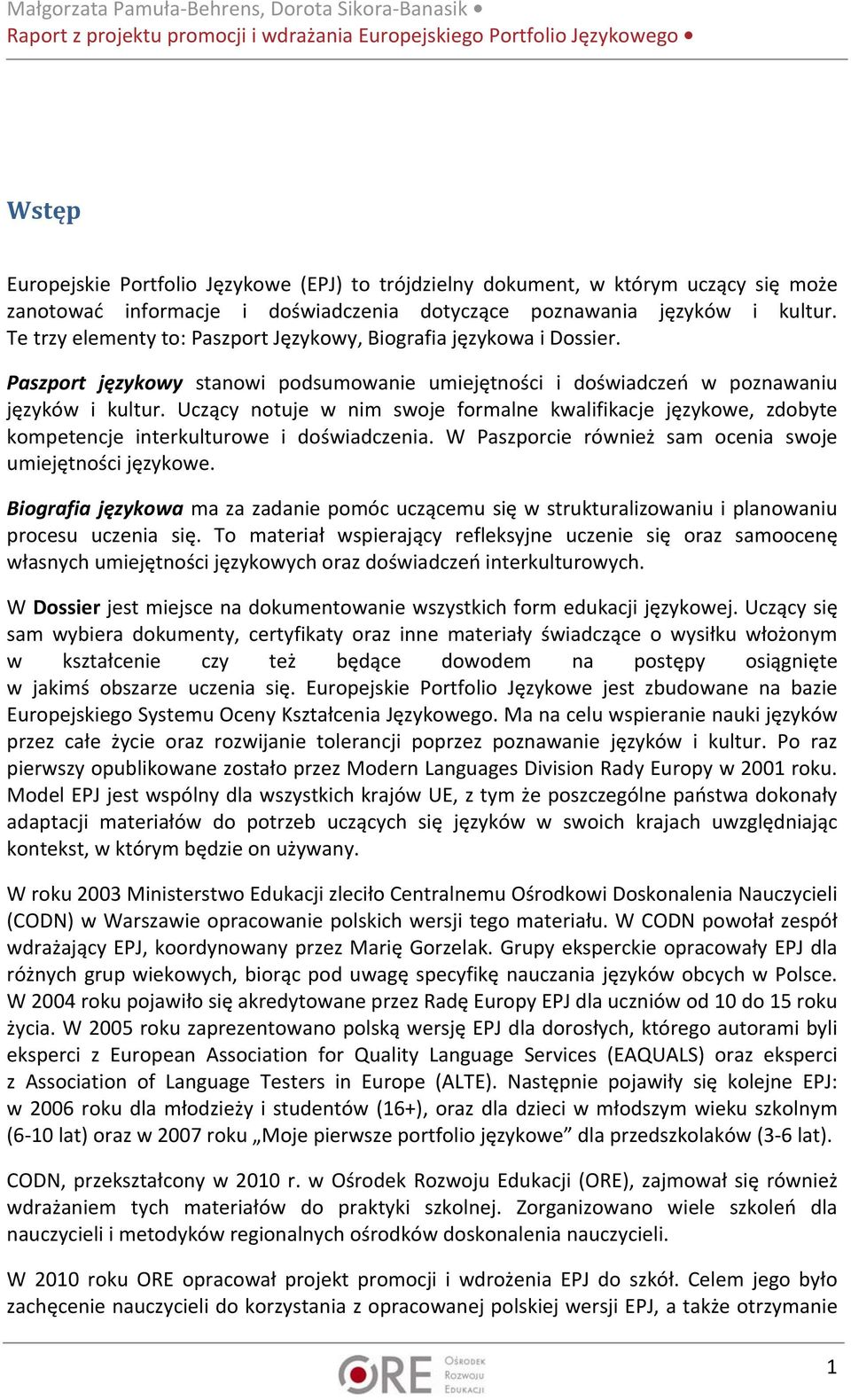 Uczący notuje w nim swoje formalne kwalifikacje językowe, zdobyte kompetencje interkulturowe i doświadczenia. W Paszporcie również sam ocenia swoje umiejętności językowe.