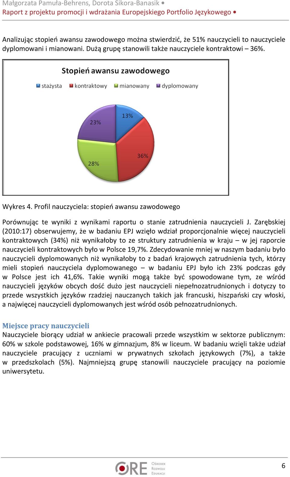 Zarębskiej (2010:17) obserwujemy, że w badaniu EPJ wzięło wdział proporcjonalnie więcej nauczycieli kontraktowych (34%) niż wynikałoby to ze struktury zatrudnienia w kraju w jej raporcie nauczycieli