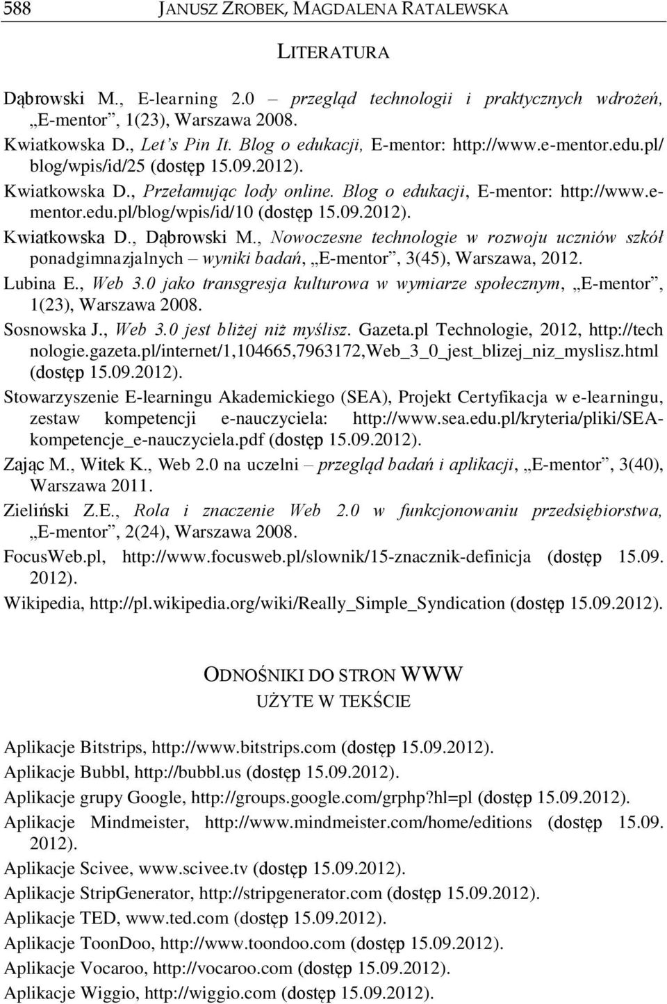 09.2012). Kwiatkowska D., Dąbrowski M., Nowoczesne technologie w rozwoju uczniów szkół ponadgimnazjalnych wyniki badań, E-mentor, 3(45), Warszawa, 2012. Lubina E., Web 3.