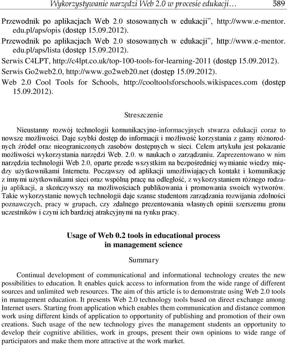 0, http://www.go2web20.net (dostęp 15.09.2012). Web 2.0 Cool Tools for Schools, http://cooltoolsforschools.wikispaces.com (dostęp 15.09.2012). Streszczenie Nieustanny rozwój technologii komunikacyjno-informacyjnych stwarza edukacji coraz to nowsze możliwości.