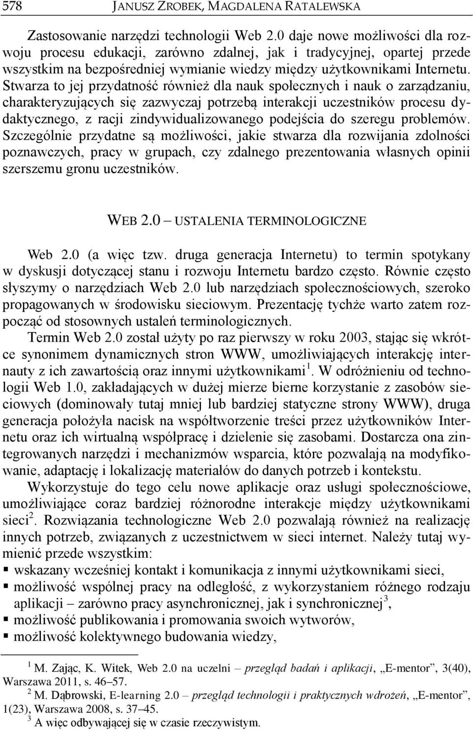 Stwarza to jej przydatność również dla nauk społecznych i nauk o zarządzaniu, charakteryzujących się zazwyczaj potrzebą interakcji uczestników procesu dydaktycznego, z racji zindywidualizowanego