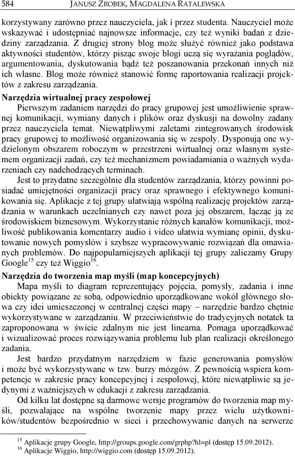 Z drugiej strony blog może służyć również jako podstawa aktywności studentów, którzy pisząc swoje blogi uczą się wyrażania poglądów, argumentowania, dyskutowania bądź też poszanowania przekonań