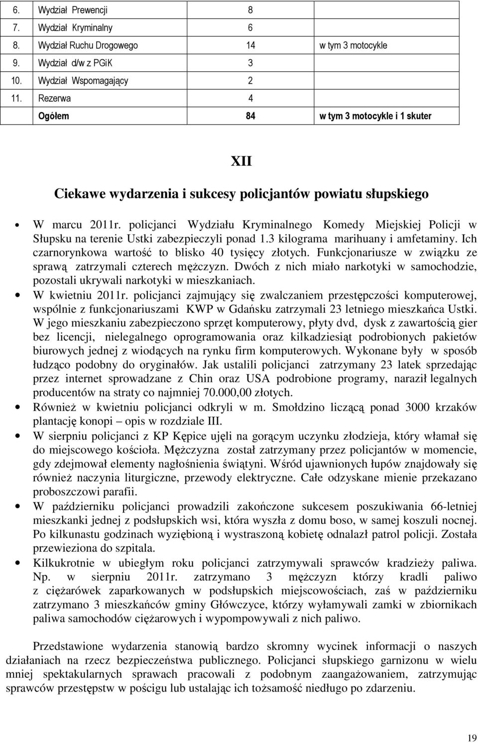 policjanci Wydziału Kryminalnego Komedy Miejskiej Policji w Słupsku na terenie Ustki zabezpieczyli ponad 1.3 kilograma marihuany i amfetaminy. Ich czarnorynkowa wartość to blisko 40 tysięcy złotych.