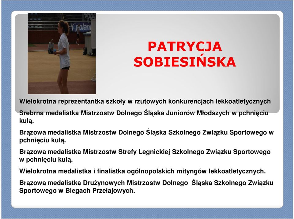 Brązowa medalistka Mistrzostw Strefy Legnickiej Szkolnego Związku Sportowego w pchnięciu kulą.