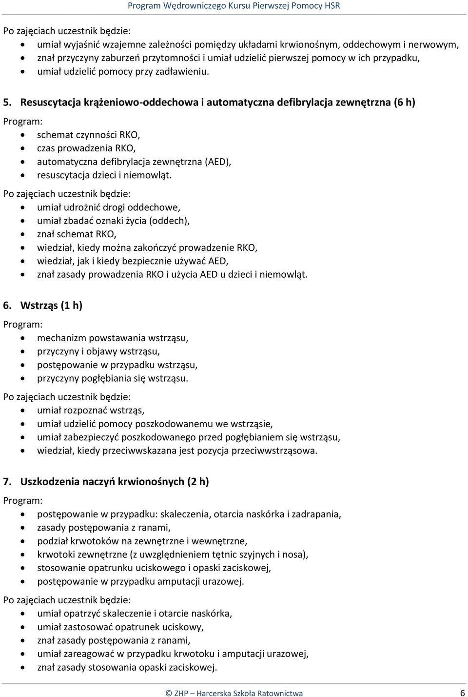 Resuscytacja krążeniowo-oddechowa i automatyczna defibrylacja zewnętrzna (6 h) schemat czynności RKO, czas prowadzenia RKO, automatyczna defibrylacja zewnętrzna (AED), resuscytacja dzieci i niemowląt.