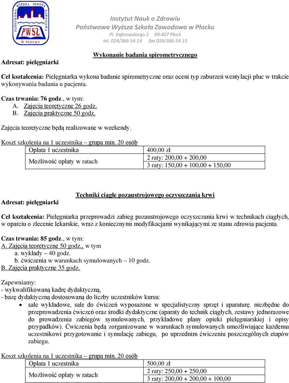 400,00 zł 2 raty: 200,00 + 200,00 3 raty: 150,00 + 100,00 + 150,00 Techniki ciągłe pozaustrojowego oczyszczania krwi Cel kształcenia: Pielęgniarka przeprowadzi zabieg pozaustrojowego oczyszczania