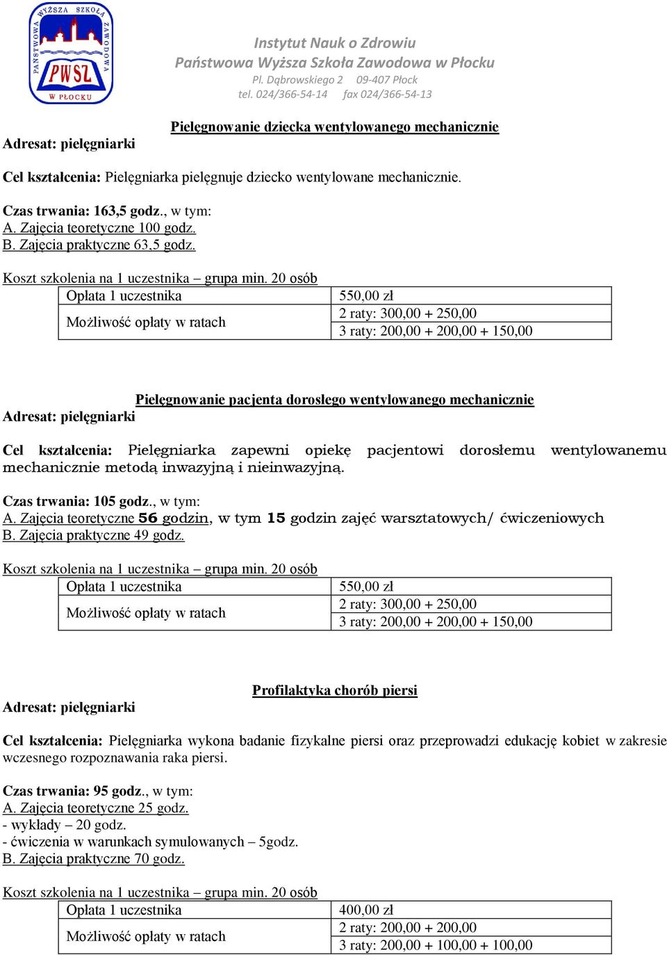 550,00 zł 2 raty: 300,00 + 250,00 3 raty: 200,00 + 200,00 + 150,00 Pielęgnowanie pacjenta dorosłego wentylowanego mechanicznie Cel kształcenia: Pielęgniarka zapewni opiekę pacjentowi dorosłemu