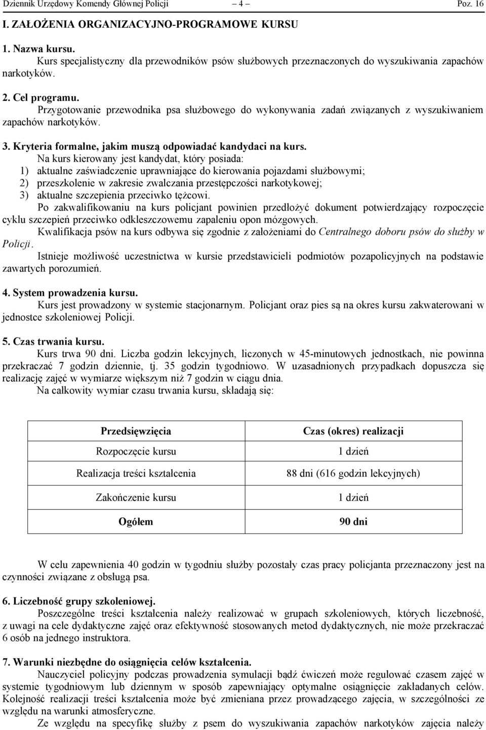 Przygotowanie przewodnika psa służbowego do wykonywania zadań związanych z wyszukiwaniem zapachów narkotyków. 3. Kryteria formalne, jakim muszą odpowiadać kandydaci na kurs.