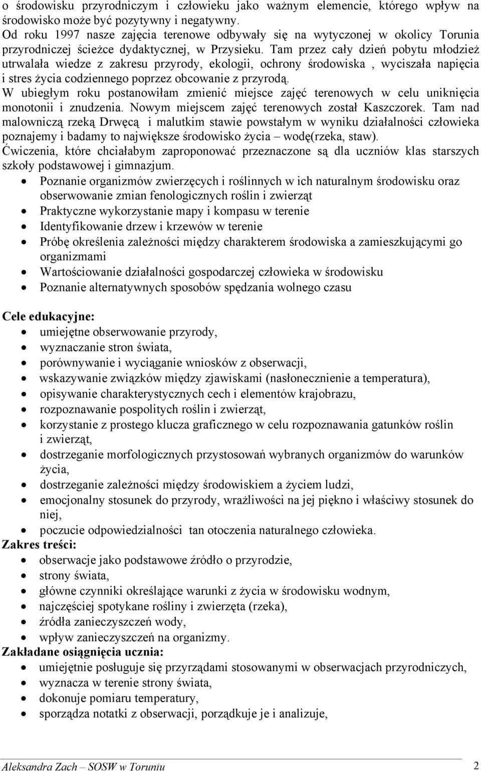 Tam przez cały dzień pobytu młodzież utrwalała wiedze z zakresu przyrody, ekologii, ochrony środowiska, wyciszała napięcia i stres życia codziennego poprzez obcowanie z przyrodą.