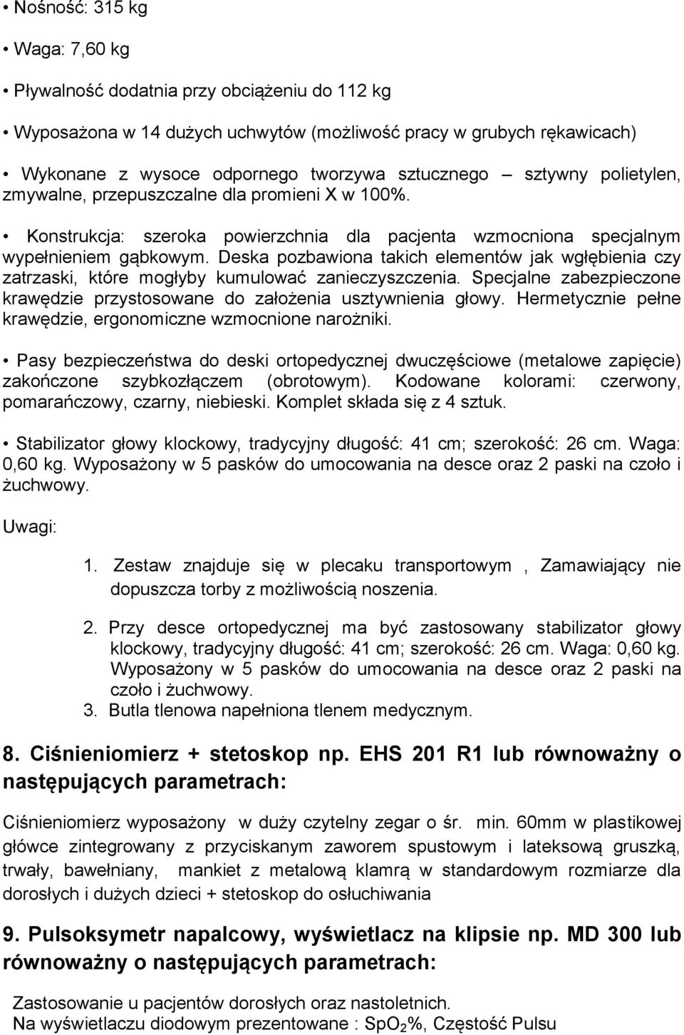 Deska pozbawiona takich elementów jak wgłębienia czy zatrzaski, które mogłyby kumulować zanieczyszczenia. Specjalne zabezpieczone krawędzie przystosowane do założenia usztywnienia głowy.