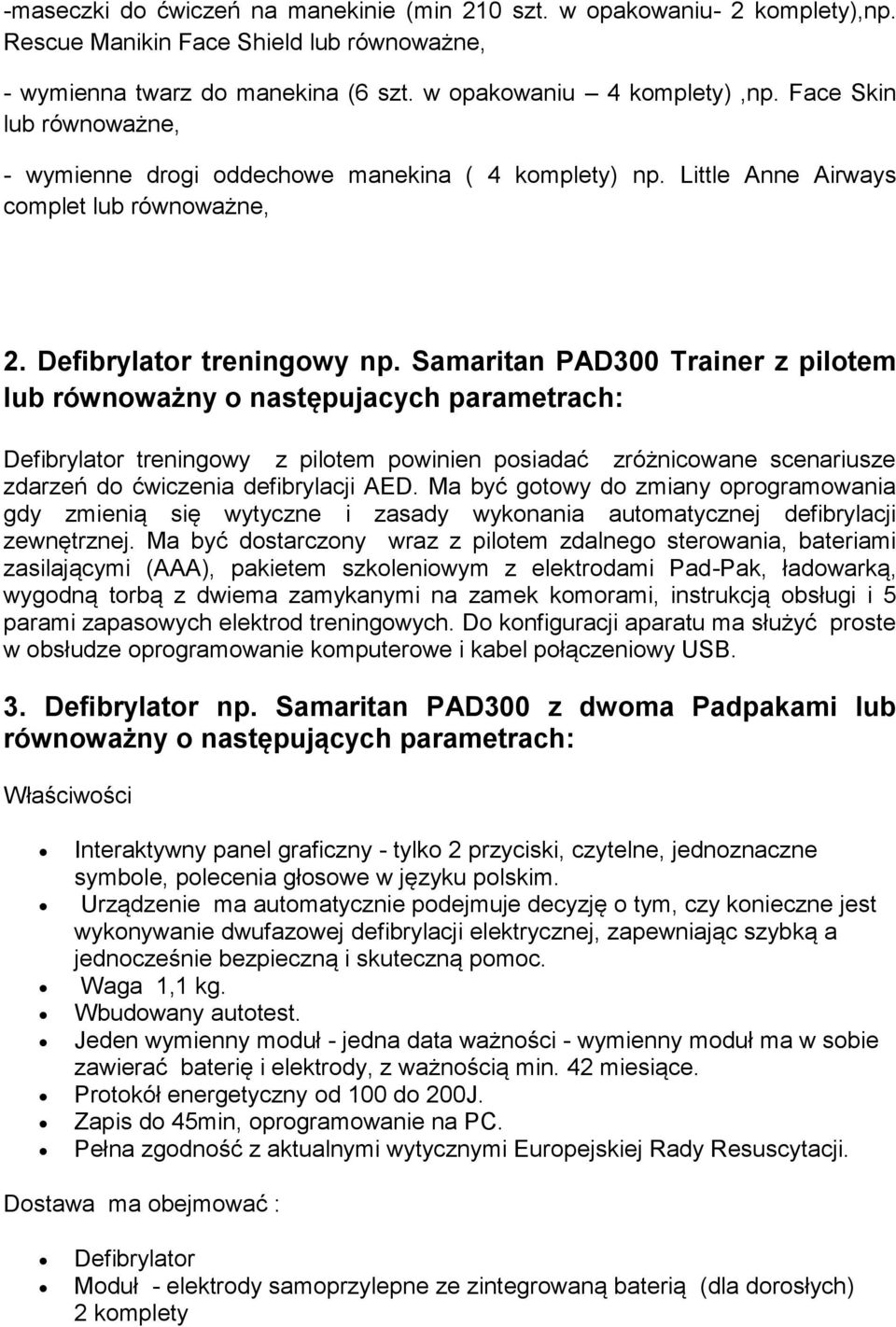 Samaritan PAD300 Trainer z pilotem lub równoważny o następujacych parametrach: Defibrylator treningowy z pilotem powinien posiadać zróżnicowane scenariusze zdarzeń do ćwiczenia defibrylacji AED.