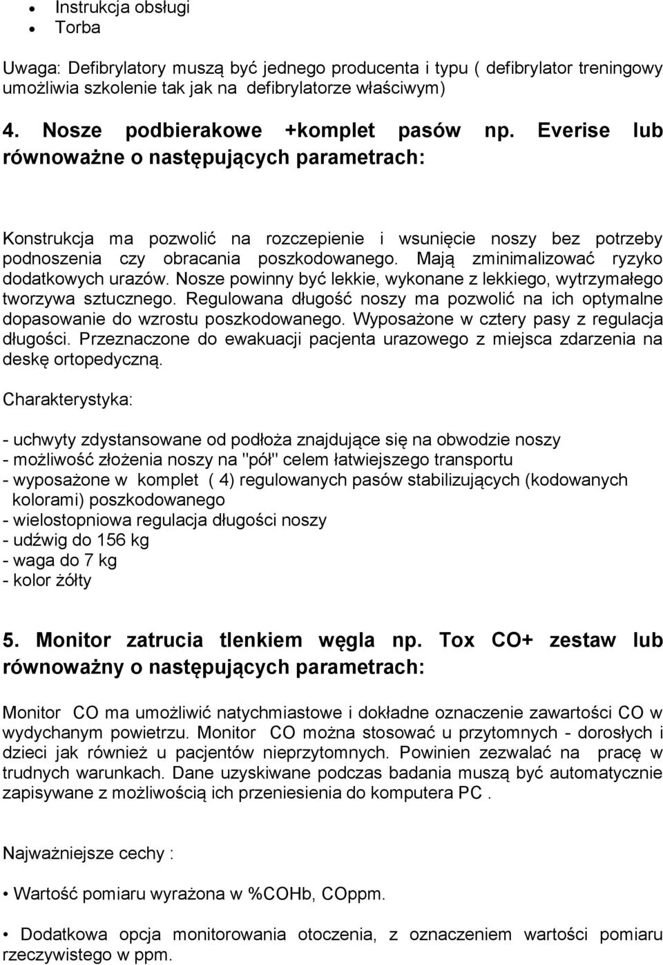 Everise lub równoważne o następujących parametrach: Konstrukcja ma pozwolić na rozczepienie i wsunięcie noszy bez potrzeby podnoszenia czy obracania poszkodowanego.