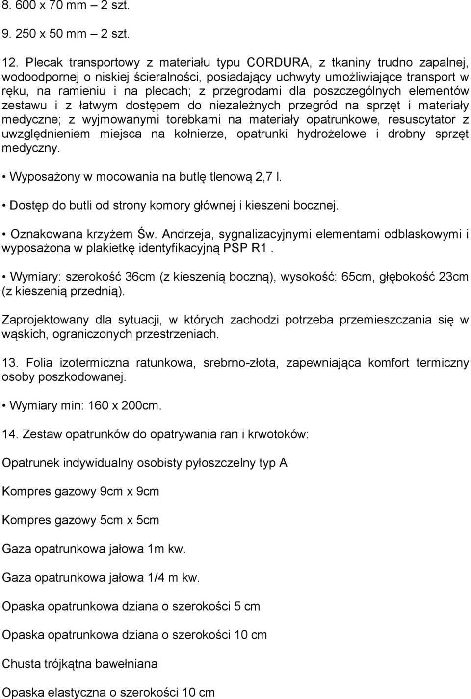 przegrodami dla poszczególnych elementów zestawu i z łatwym dostępem do niezależnych przegród na sprzęt i materiały medyczne; z wyjmowanymi torebkami na materiały opatrunkowe, resuscytator z