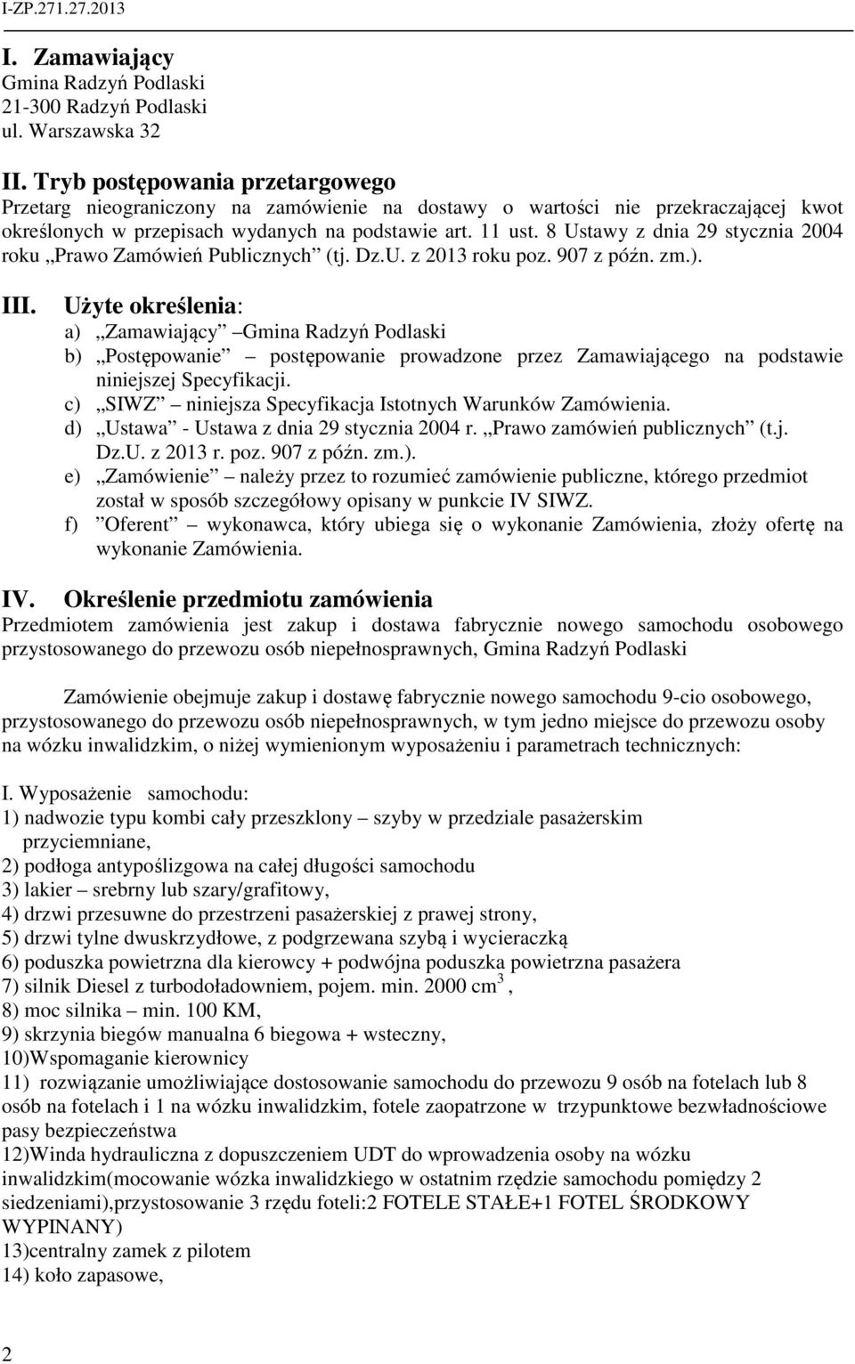 8 Ustawy z dnia 29 stycznia 2004 roku Prawo Zamówień Publicznych (tj. Dz.U. z 2013 roku poz. 907 z późn. zm.). III.