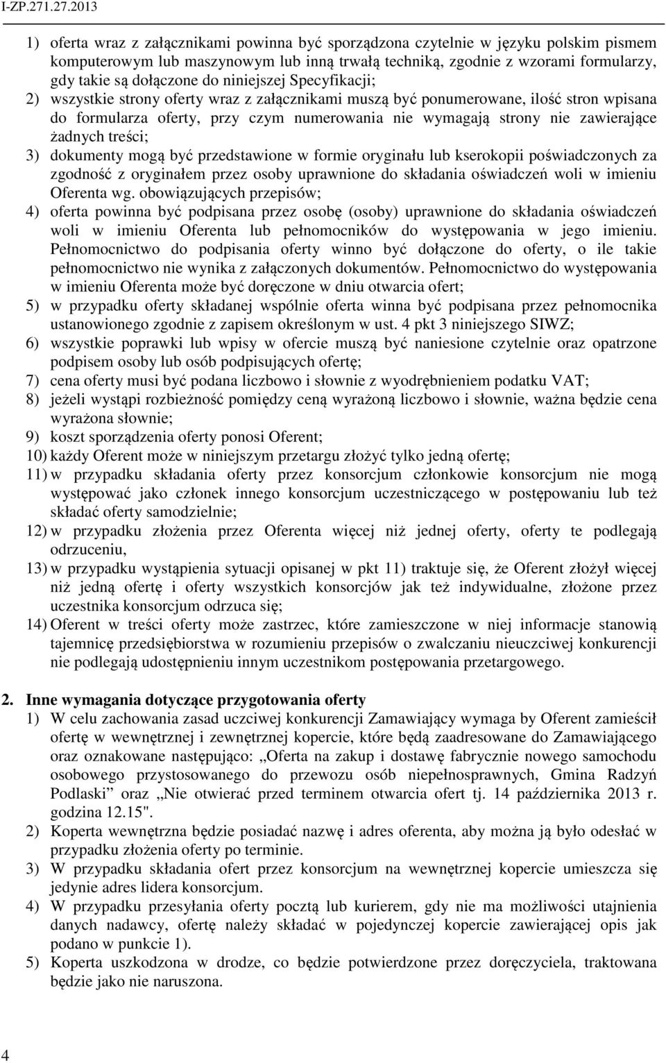 żadnych treści; 3) dokumenty mogą być przedstawione w formie oryginału lub kserokopii poświadczonych za zgodność z oryginałem przez osoby uprawnione do składania oświadczeń woli w imieniu Oferenta wg.