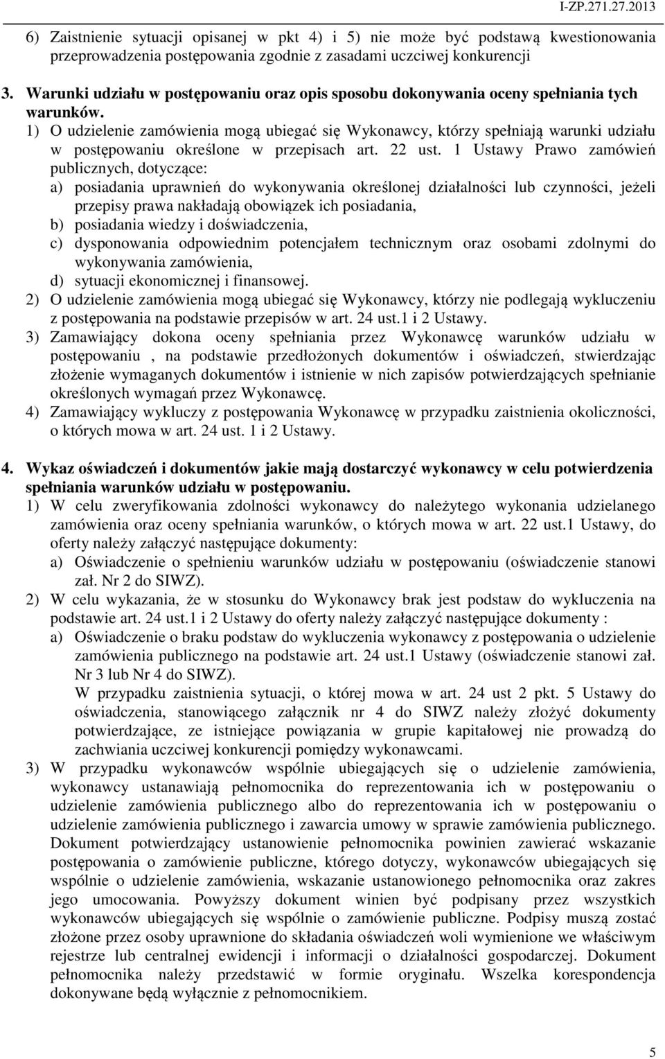 1) O udzielenie zamówienia mogą ubiegać się Wykonawcy, którzy spełniają warunki udziału w postępowaniu określone w przepisach art. 22 ust.