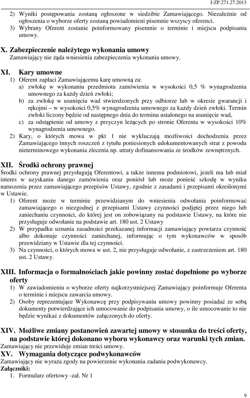 XI. Kary umowne 1) Oferent zapłaci Zamawiającemu karę umowną za: a) zwłokę w wykonaniu przedmiotu zamówienia w wysokości 0,5 % wynagrodzenia umownego za każdy dzień zwłoki; b) za zwłokę w usunięciu