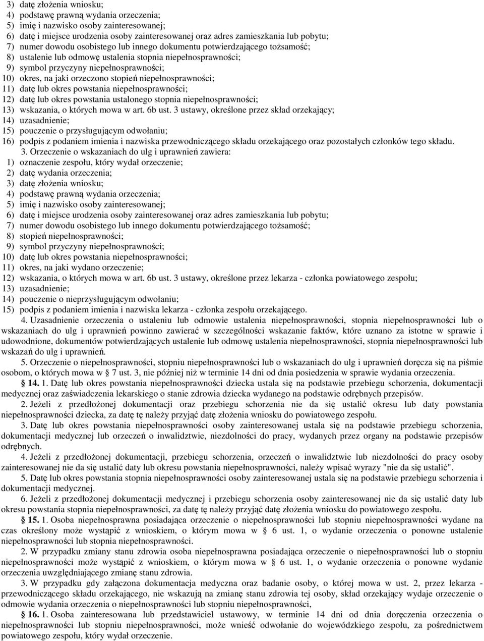 orzeczono stopień niepełnosprawności; 11) datę lub okres powstania niepełnosprawności; 12) datę lub okres powstania ustalonego stopnia niepełnosprawności; 13) wskazania, o których mowa w art. 6b ust.