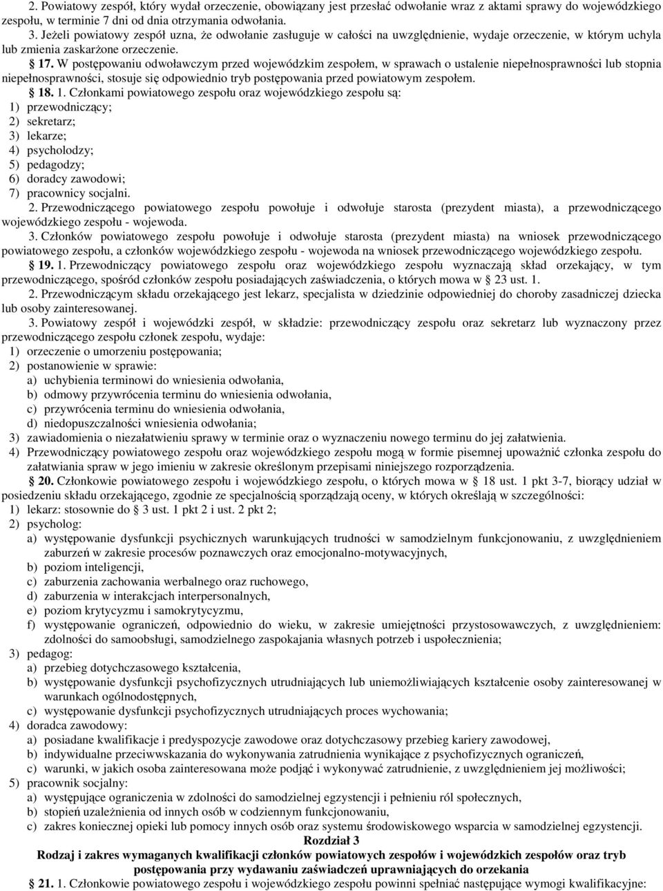 W postępowaniu odwoławczym przed wojewódzkim zespołem, w sprawach o ustalenie niepełnosprawności lub stopnia niepełnosprawności, stosuje się odpowiednio tryb postępowania przed powiatowym zespołem.