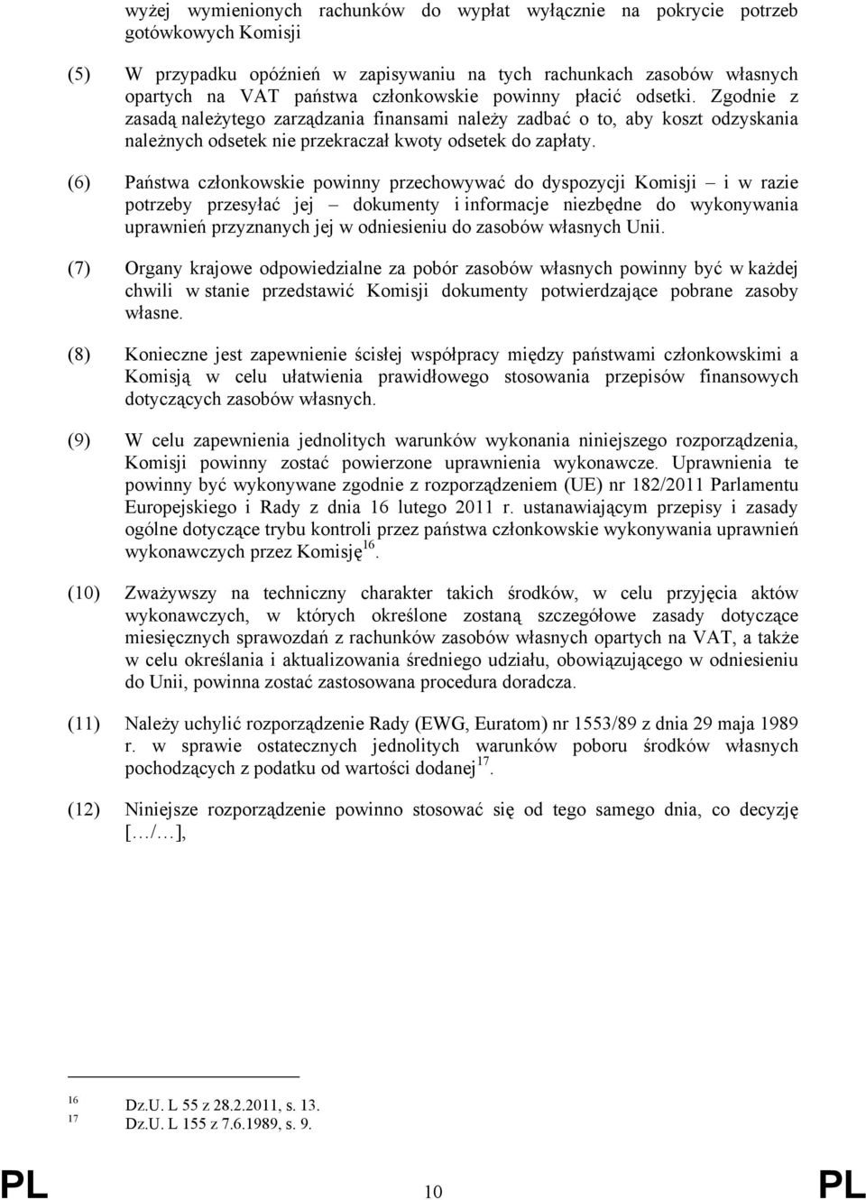 (6) Państwa członkowskie powinny przechowywać do dyspozycji Komisji i w razie potrzeby przesyłać jej dokumenty i informacje niezbędne do wykonywania uprawnień przyznanych jej w odniesieniu do zasobów