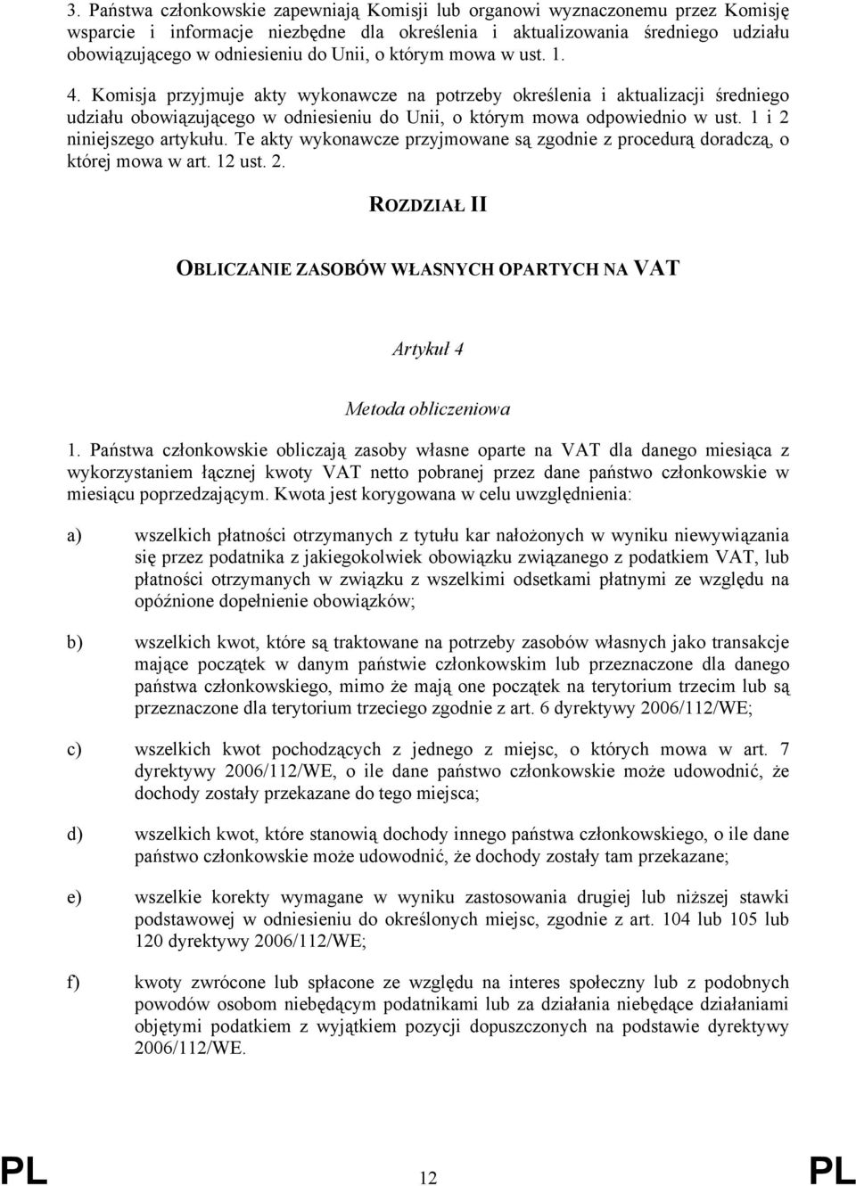 1 i 2 niniejszego artykułu. Te akty wykonawcze przyjmowane są zgodnie z procedurą doradczą, o której mowa w art. 12 ust. 2. ROZDZIAŁ II OBLICZANIE ZASOBÓW WŁASNYCH OPARTYCH NA VAT Artykuł 4 Metoda obliczeniowa 1.