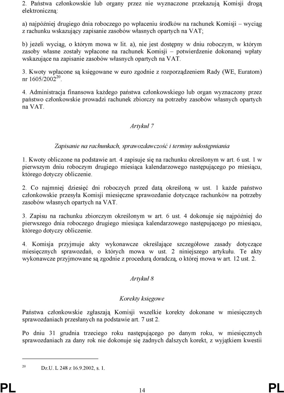 a), nie jest dostępny w dniu roboczym, w którym zasoby własne zostały wpłacone na rachunek Komisji potwierdzenie dokonanej wpłaty wskazujące na zapisanie zasobów własnych opartych na VAT. 3.