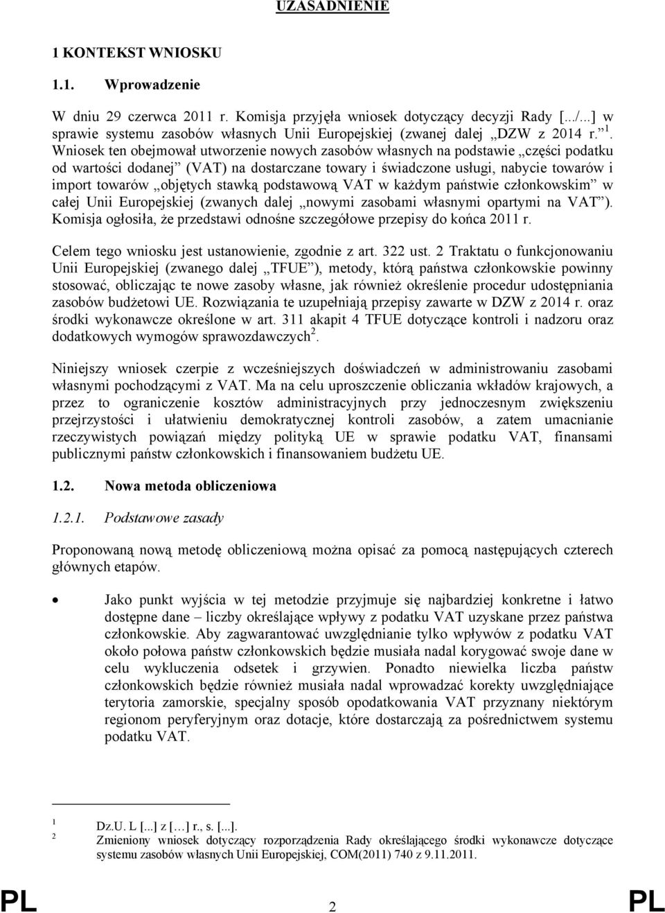 Wniosek ten obejmował utworzenie nowych zasobów własnych na podstawie części podatku od wartości dodanej (VAT) na dostarczane towary i świadczone usługi, nabycie towarów i import towarów objętych