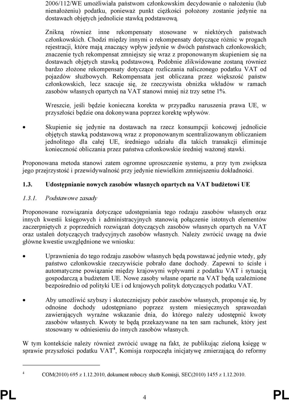 Chodzi między innymi o rekompensaty dotyczące różnic w progach rejestracji, które mają znaczący wpływ jedynie w dwóch państwach członkowskich; znaczenie tych rekompensat zmniejszy się wraz z