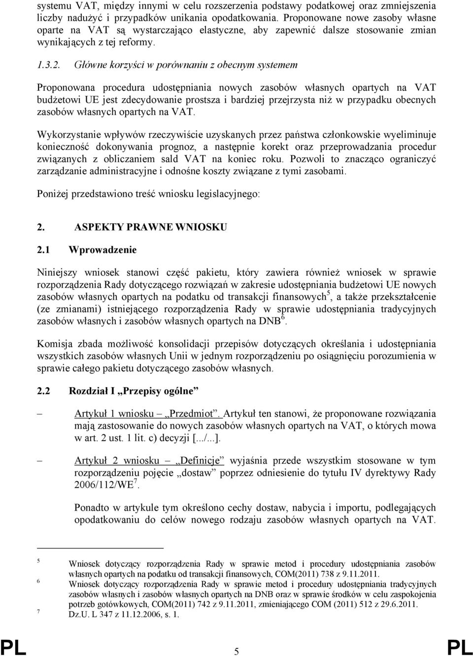 Główne korzyści w porównaniu z obecnym systemem Proponowana procedura udostępniania nowych zasobów własnych opartych na VAT budżetowi UE jest zdecydowanie prostsza i bardziej przejrzysta niż w