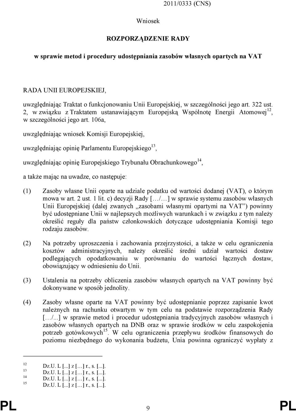 106a, uwzględniając wniosek Komisji Europejskiej, uwzględniając opinię Parlamentu Europejskiego 13, uwzględniając opinię Europejskiego Trybunału Obrachunkowego 14, a także mając na uwadze, co