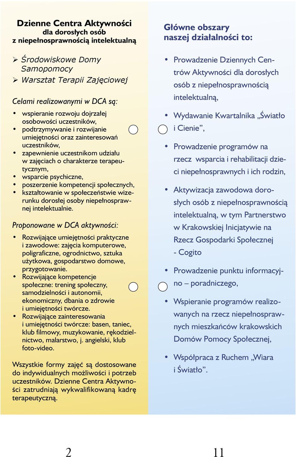 poszerzenie kompetencji społecznych, kształtowanie w społeczeństwie wizerunku dorosłej osoby niepełnosprawnej intelektualnie.