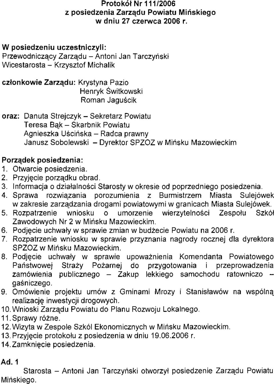 - Sekretarz Powiatu Teresa Bek - Skarbnik Powiat- Agnieszka USciñska - Radca prawny Janusz Sobolewski - Dyrektor SPZOZ w Miñsku N azow eck m Porz4dek pos edzen a: 1. Otwarcie pos edzenia. 2.