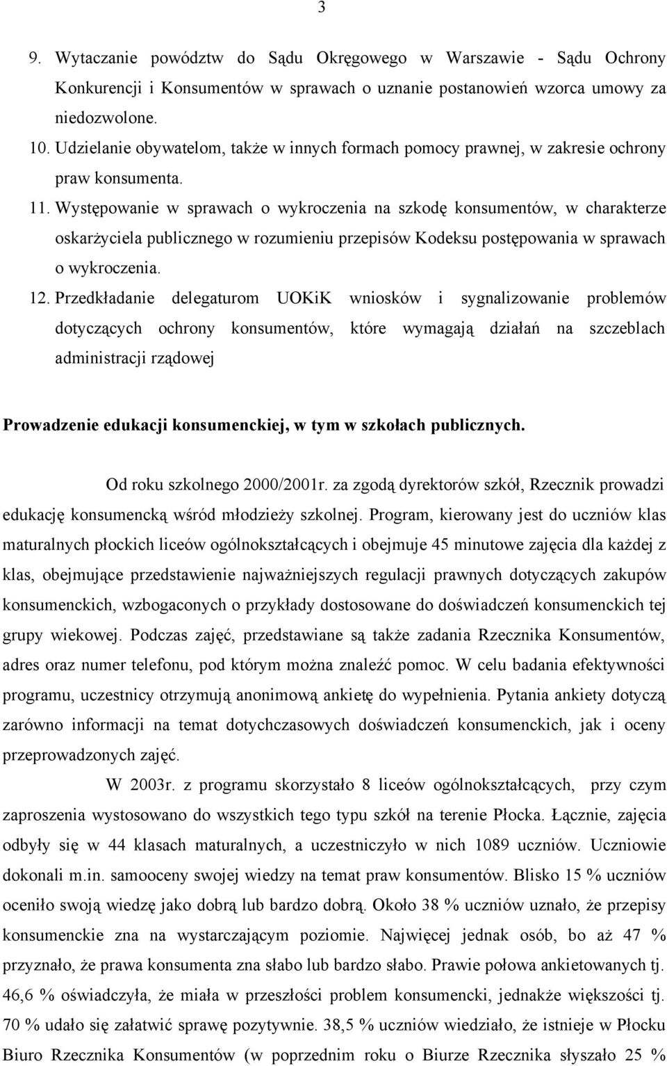 Występowanie w sprawach o wykroczenia na szkodę konsumentów, w charakterze oskarżyciela publicznego w rozumieniu przepisów Kodeksu postępowania w sprawach o wykroczenia. 12.