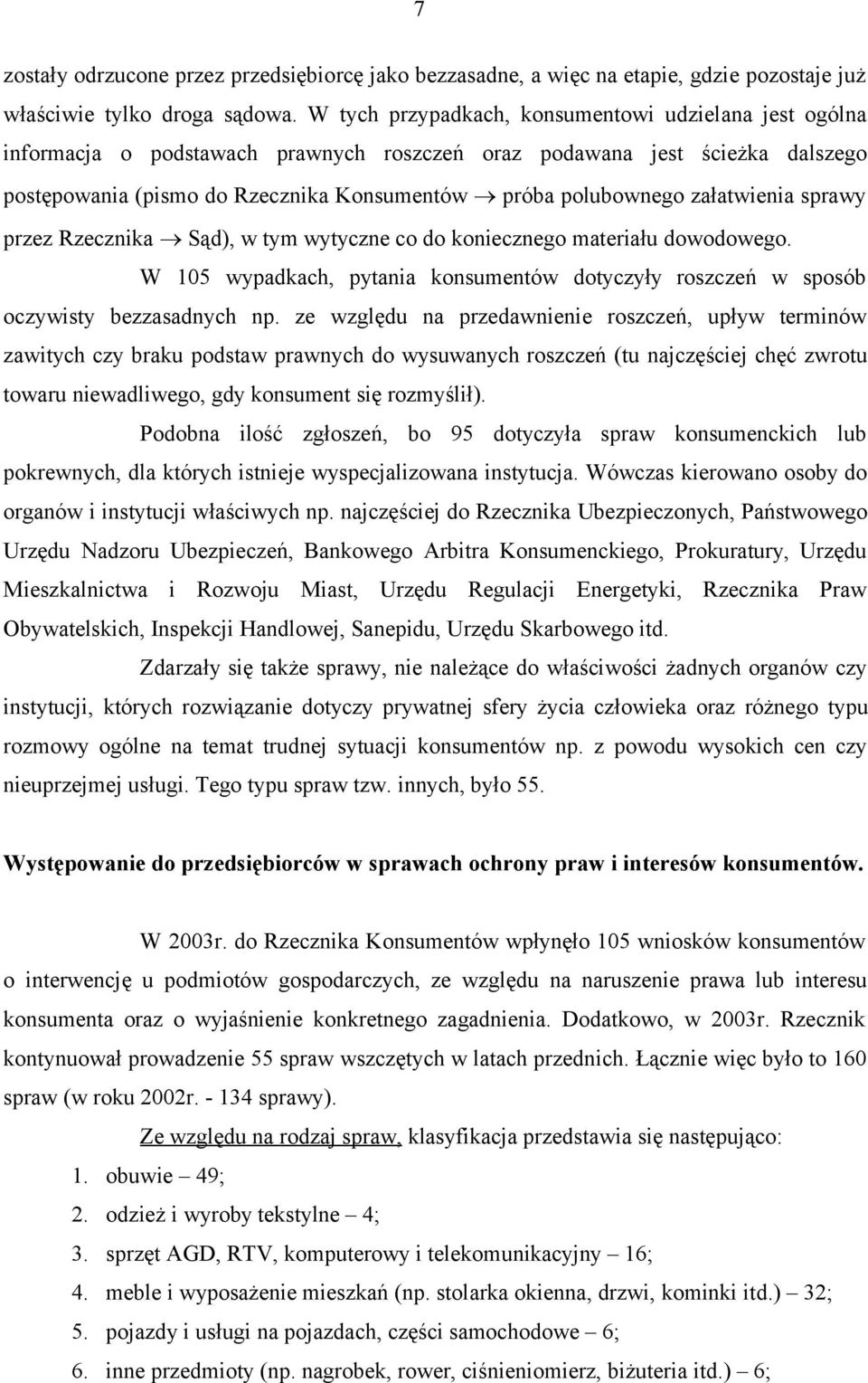 załatwienia sprawy przez Rzecznika Sąd), w tym wytyczne co do koniecznego materiału dowodowego. W 105 wypadkach, pytania konsumentów dotyczyły roszczeń w sposób oczywisty bezzasadnych np.