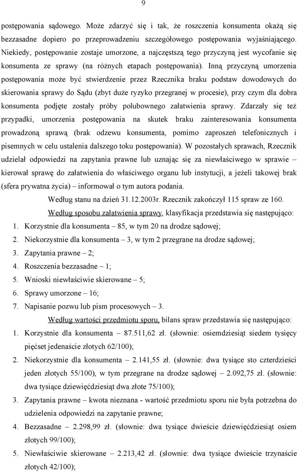 Inną przyczyną umorzenia postępowania może być stwierdzenie przez Rzecznika braku podstaw dowodowych do skierowania sprawy do Sądu (zbyt duże ryzyko przegranej w procesie), przy czym dla dobra