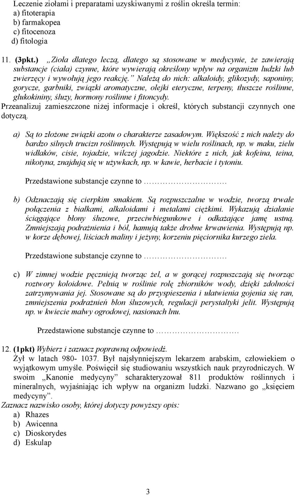 Należą do nich: alkaloidy, glikozydy, saponiny, gorycze, garbniki, związki aromatyczne, olejki eteryczne, terpeny, tłuszcze roślinne, glukokininy, śluzy, hormony roślinne i fitoncydy.