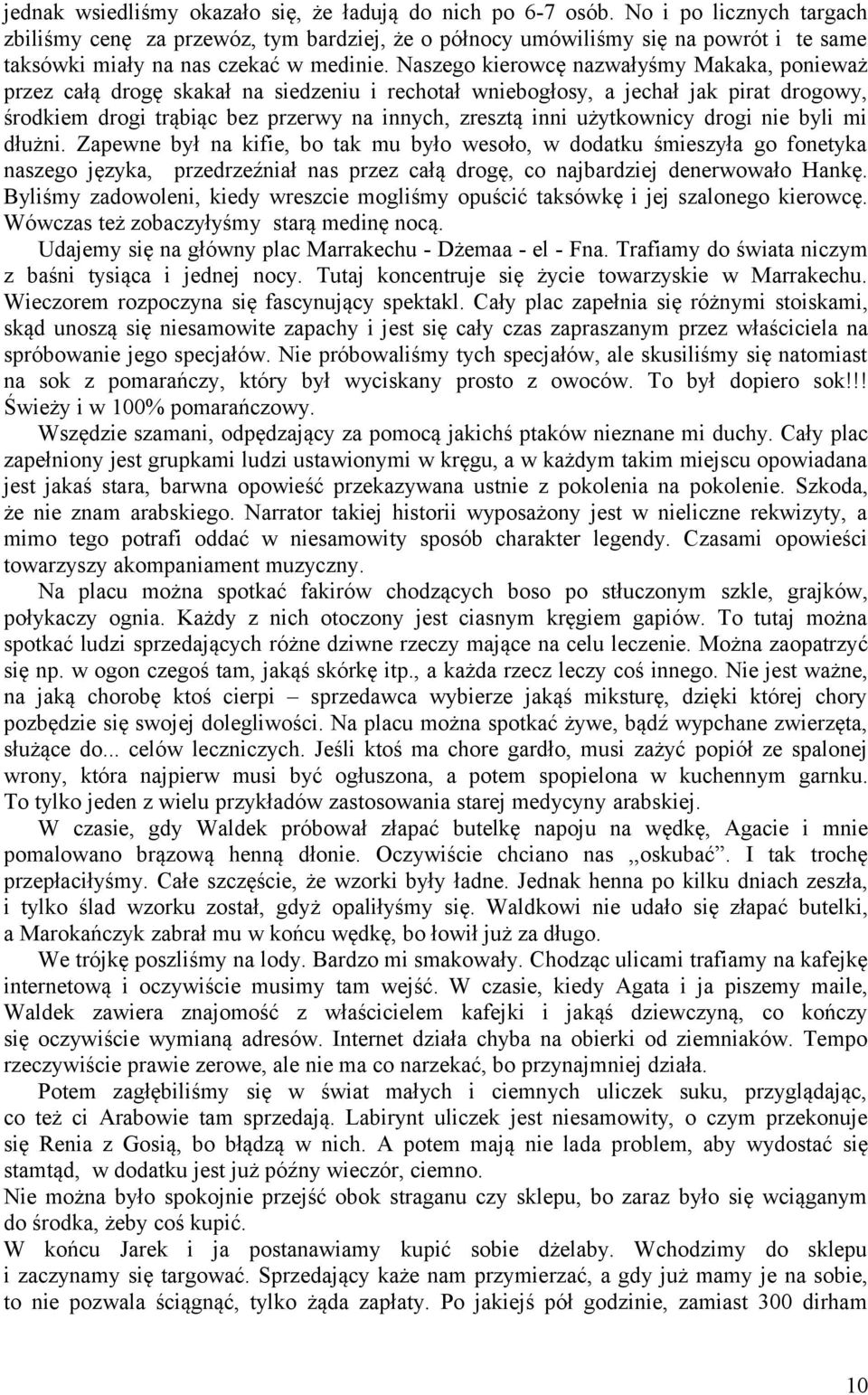 Naszego kierowcę nazwałyśmy Makaka, ponieważ przez całą drogę skakał na siedzeniu i rechotał wniebogłosy, a jechał jak pirat drogowy, środkiem drogi trąbiąc bez przerwy na innych, zresztą inni