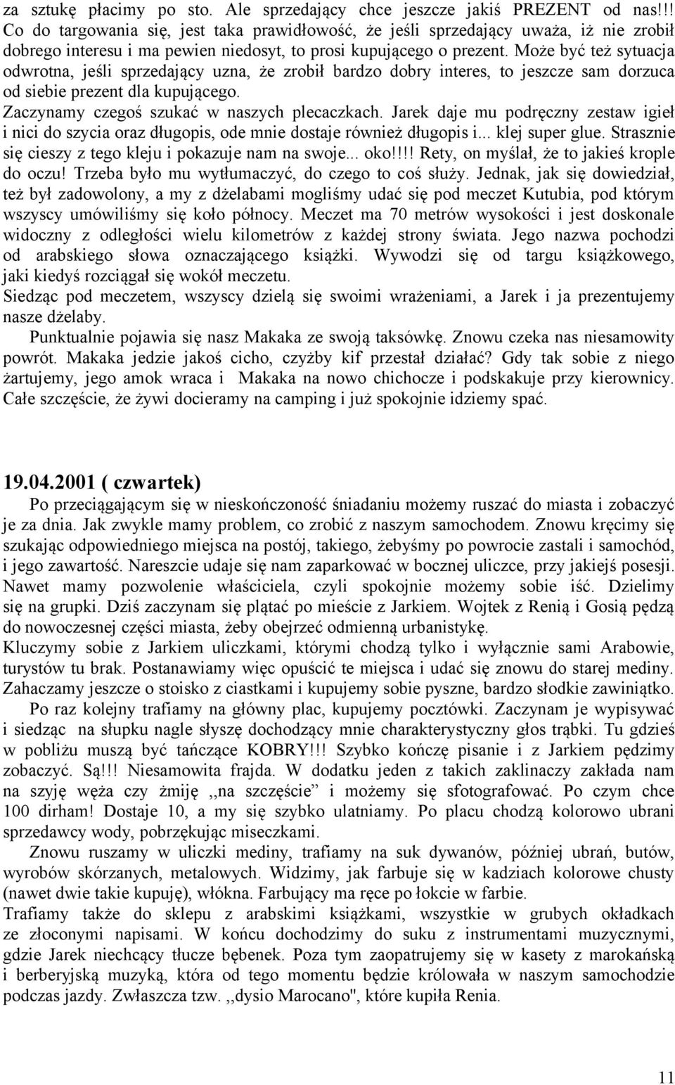 Może być też sytuacja odwrotna, jeśli sprzedający uzna, że zrobił bardzo dobry interes, to jeszcze sam dorzuca od siebie prezent dla kupującego. Zaczynamy czegoś szukać w naszych plecaczkach.