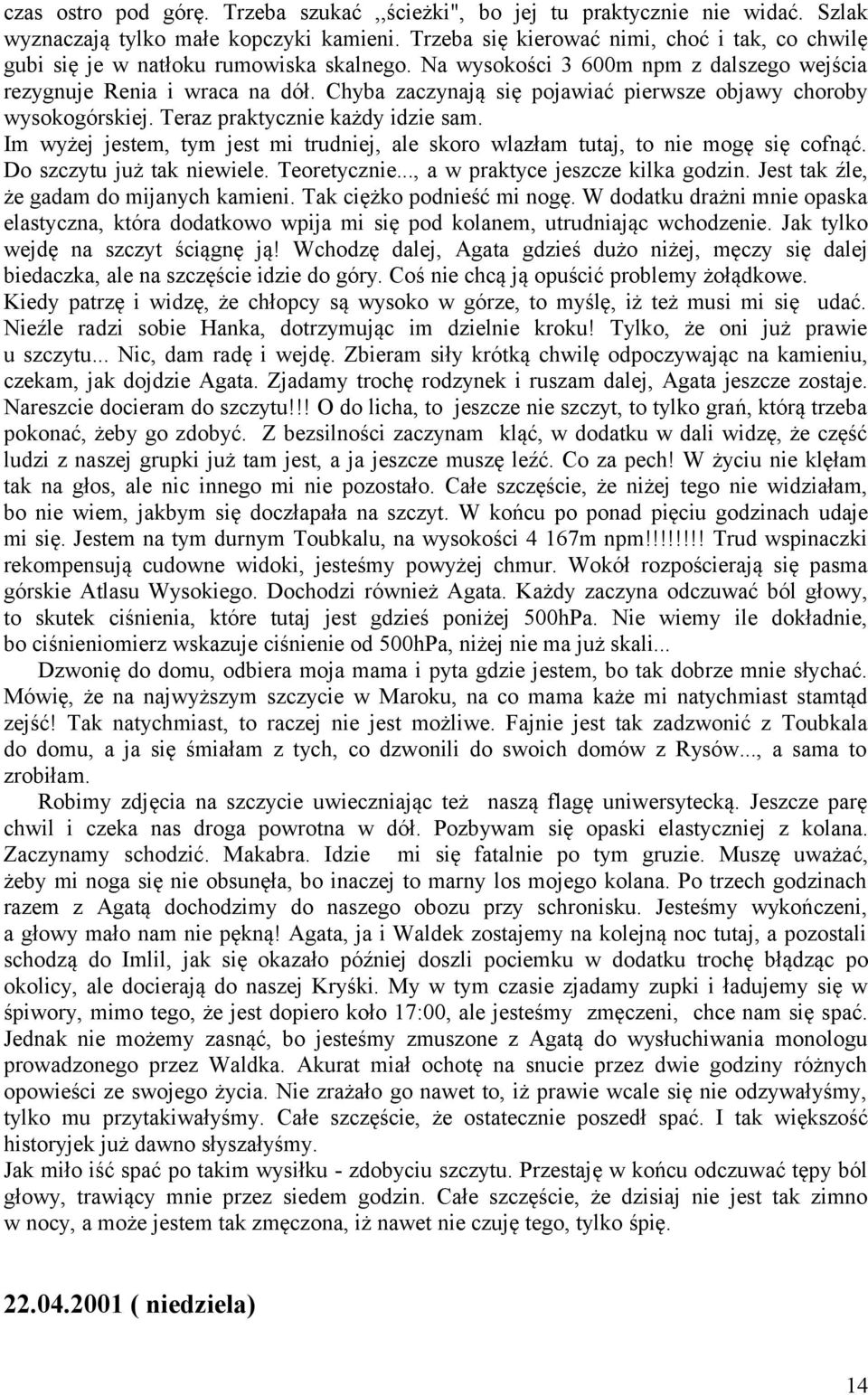 Chyba zaczynają się pojawiać pierwsze objawy choroby wysokogórskiej. Teraz praktycznie każdy idzie sam. Im wyżej jestem, tym jest mi trudniej, ale skoro wlazłam tutaj, to nie mogę się cofnąć.