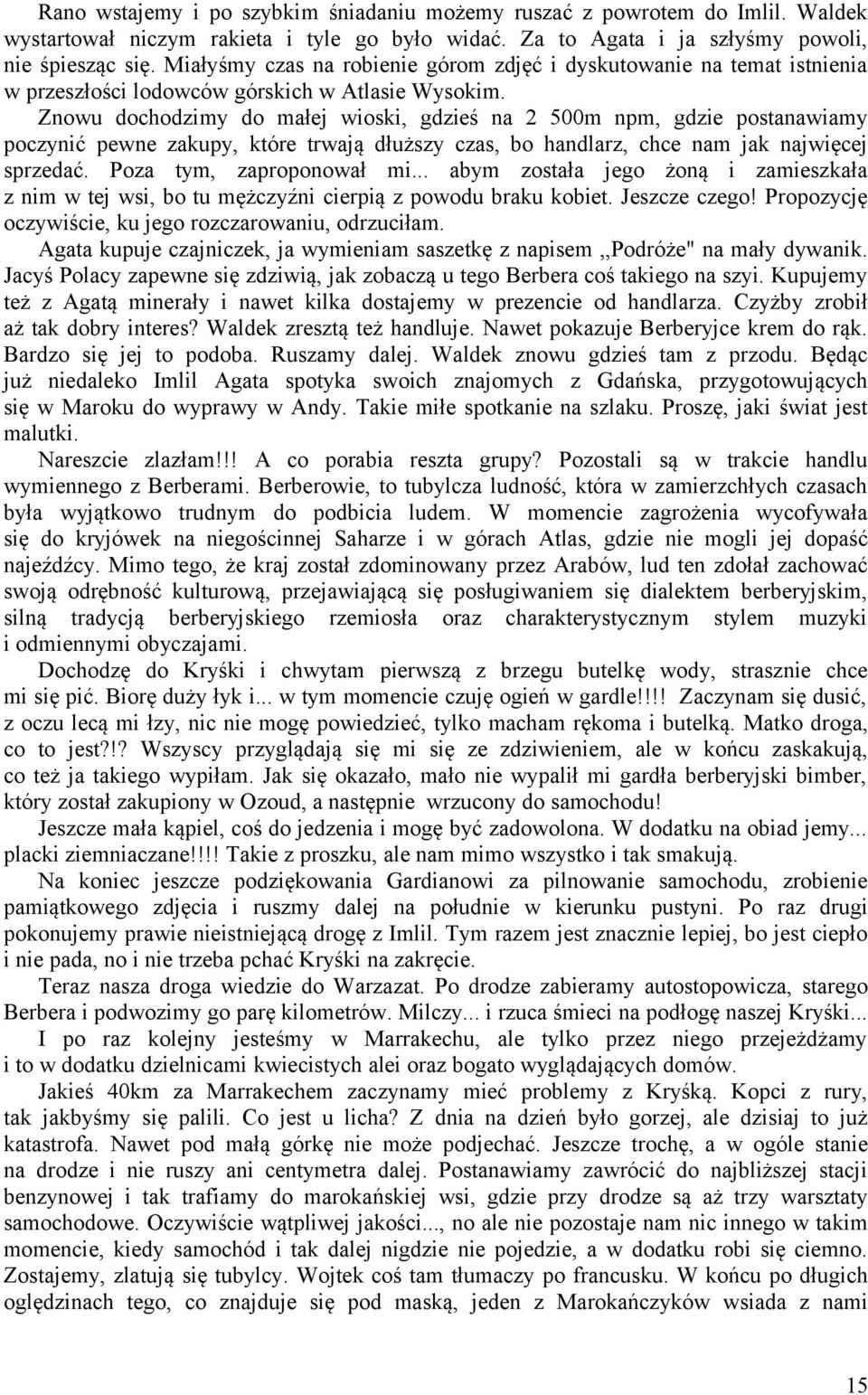 Znowu dochodzimy do małej wioski, gdzieś na 2 500m npm, gdzie postanawiamy poczynić pewne zakupy, które trwają dłuższy czas, bo handlarz, chce nam jak najwięcej sprzedać. Poza tym, zaproponował mi.