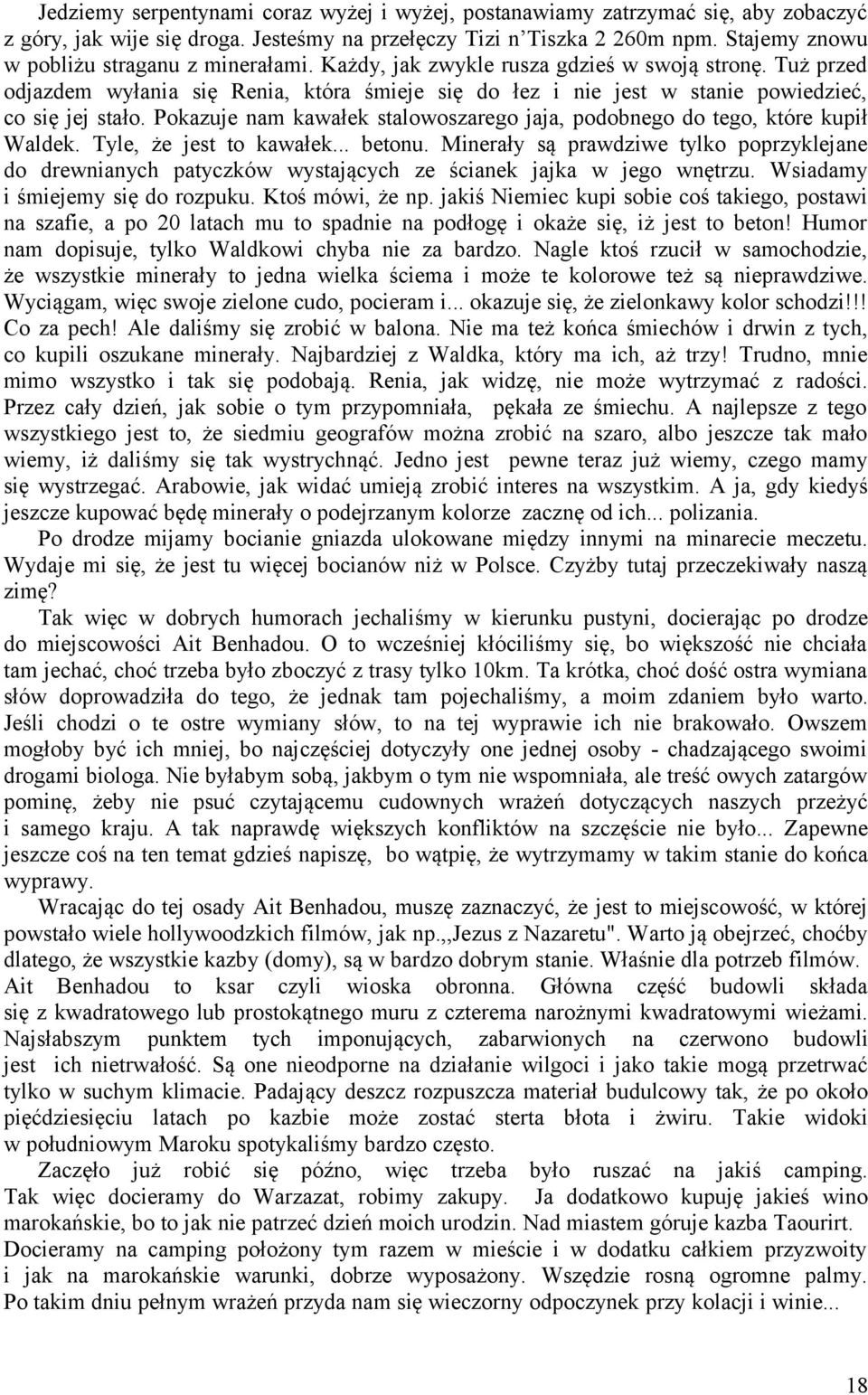 Tuż przed odjazdem wyłania się Renia, która śmieje się do łez i nie jest w stanie powiedzieć, co się jej stało. Pokazuje nam kawałek stalowoszarego jaja, podobnego do tego, które kupił Waldek.