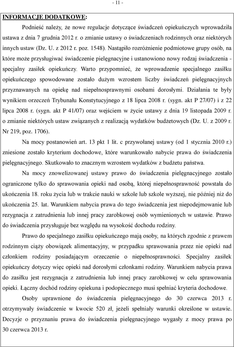 Nastąpiło rozróżnienie podmiotowe grupy osób, na które może przysługiwać świadczenie pielęgnacyjne i ustanowiono nowy rodzaj świadczenia - specjalny zasiłek opiekuńczy.