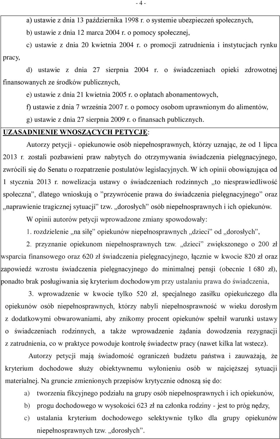 o opłatach abonamentowych, f) ustawie z dnia 7 września 2007 r. o pomocy osobom uprawnionym do alimentów, g) ustawie z dnia 27 sierpnia 2009 r. o finansach publicznych.